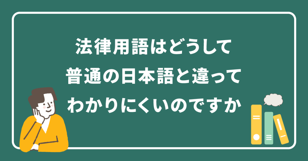 法律用語はどうして普通の日本語と違ってわかりにくいのですか
