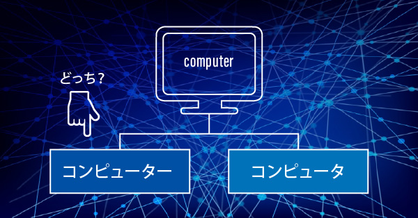 コンピューター」と「コンピュータ」どちらで書いてもよいのでしょうか 