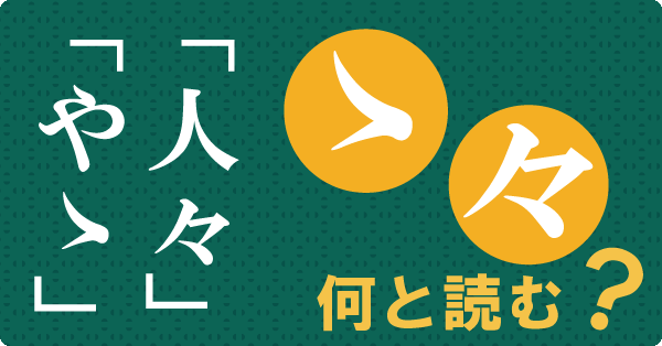 「やゝ」「人々」と書く場合の「ゝ」「々」などは、何と読む字なのでしょうか
