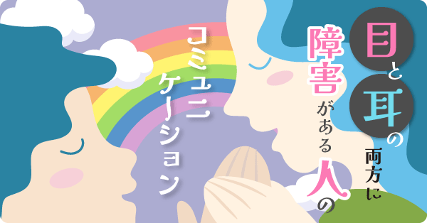 目と耳に障害がある人のコミュニケーション