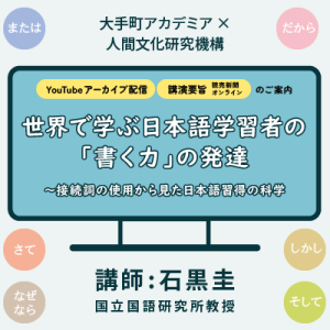 【アーカイブ配信、講演要旨】大手町アカデミア×人間文化研究機構「世界で学ぶ日本語学習者の「書く力」の発達～接続詞の使用から見た日本語習得の科学」