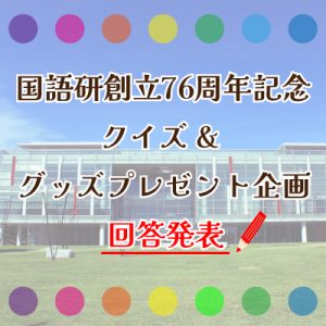 国語研創立76周年記念クイズ　解答編！