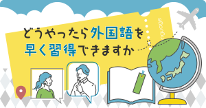どうやったら外国語を早く習得できますか