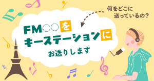 「FM○○をキーステーションにお送りします」？ 何をどこに送っているの？